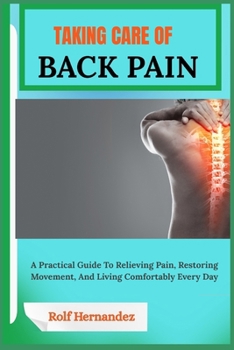 Paperback Taking Care of Back Pain: A Practical Guide To Relieving Pain, Restoring Movement, And Living Comfortably Every Day Book