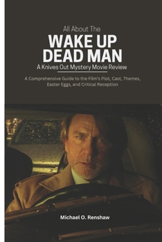 All About The Wake Up Dead Man: A Knives Out Mystery Movie Review: A Comprehensive Guide to the Film’s Plot, Cast, Themes, Easter Eggs, and Critical Reception