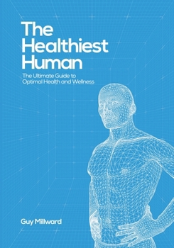 The Healthiest Human: The Ultimate Guide to Optimal Health and Wellness