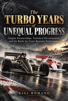 The Turbo Years of Unequal Progress: Engine Partnerships, Technical Development and the Battle for Front-Running Performance