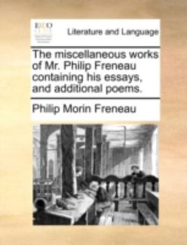 Paperback The Miscellaneous Works of Mr. Philip Freneau Containing His Essays, and Additional Poems. Book