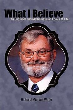 Paperback What I Believe: An Engineer and Mathematician Looks at Life Book