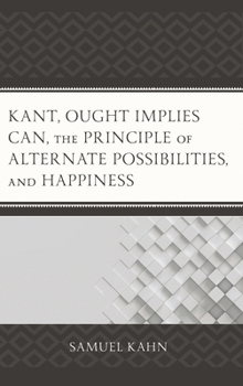 Hardcover Kant, Ought Implies Can, the Principle of Alternate Possibilities, and Happiness Book