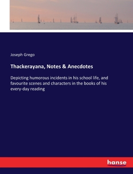 Paperback Thackerayana, Notes & Anecdotes: Depicting humorous incidents in his school life, and favourite scenes and characters in the books of his every-day re Book