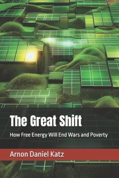 The Great Shift: How Free Energy Will End Wars and Poverty