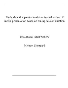 Paperback Methods and apparatus to determine a duration of media presentation based on tuning session duration: United States Patent 9986272 Book