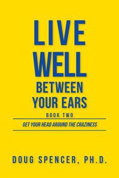 Paperback Live Well Between Your Ears: Get Your Head Around The Craziness Book