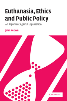 Hardcover Euthanasia, Ethics and Public Policy: An Argument Against Legalisation Book