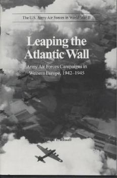 Leaping the Atlantic Wall: Army Air Forces Campaigns in Western Europe, 1942-1945 (U.S. Army Air Forces in World War II)