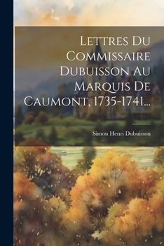 Paperback Lettres Du Commissaire Dubuisson Au Marquis De Caumont, 1735-1741... [French] Book