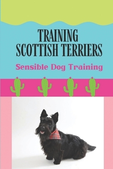 Paperback Training Scottish Terriers: Sensible Dog Training: Dog Training Tips Book