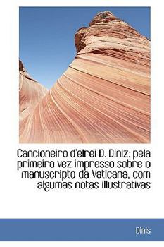 Paperback Cancioneiro D'Elrei D. Diniz: Pela Primeira Vez Impresso Sobre O Manuscripto Da Vaticana, Com Alguma Book