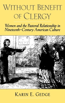 Without Benefit of Clergy: Women and the Pastoral Relationship in Nineteenth-Century American Culture (Religion in America)