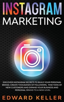 Hardcover Instagram Marketing: Discover Instagram Secrets to Build Your Personal Brand, Create Thousands of Followers, Find tons of New Customers and Book