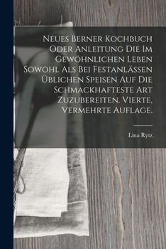 Paperback Neues Berner Kochbuch oder Anleitung die im gewöhnlichen Leben sowohl als bei Festanlässen üblichen Speisen auf die schmackhafteste Art zuzubereiten. [German] Book