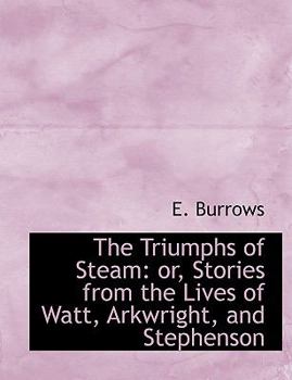 Paperback The Triumphs of Steam: Or, Stories from the Lives of Watt, Arkwright, and Stephenson (Large Print Edition) [Large Print] Book