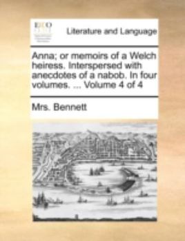 Paperback Anna; Or Memoirs of a Welch Heiress. Interspersed with Anecdotes of a Nabob. in Four Volumes. ... Volume 4 of 4 Book