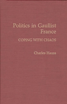Hardcover Politics in Gaullist France: Coping with Chaos Book