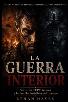 LA GUERRA INTERIOR: Vivir con TEPT, trauma y Las heridas invisibles del combate (Spanish Edition)