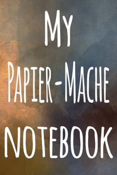 My Papier-Mache Notebook: The perfect gift for the artist in your life - 119 page lined journal!