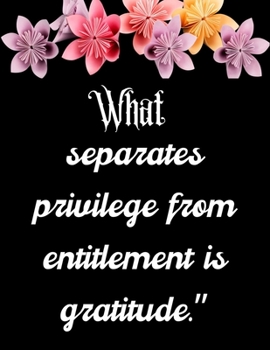 Paperback What separates privilege from entitlement is gratitude.": A 52 Week Guide To Cultivate An Attitude Of Gratitude: Gratitude ... ... Find happiness & pe Book