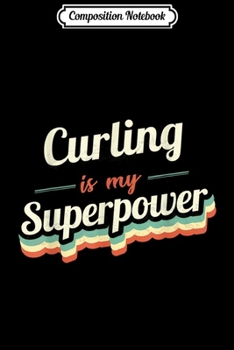 Composition Notebook: Curling is my Superpower Curling Vintage  Journal/Notebook Blank Lined Ruled 6x9 100 Pages