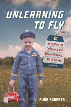 Paperback Unlearning to Fly: Navigating the Turbulence and Bliss of Growing Up in the Sky, A Memoir Book
