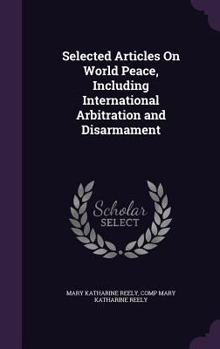 Hardcover Selected Articles On World Peace, Including International Arbitration and Disarmament Book