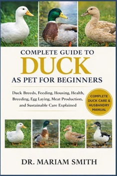 DUCKS AS PET FOR BEGINNERS: The Practical Beginner-to-Expert Guide to Duck Care, Housing, Feeding, Breeding, and Health