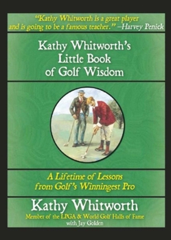 Paperback Kathy Whitworth's Little Book of Golf Wisdom: A Lifetime of Lessons from Golf's Winningest Pro Book