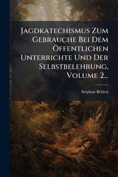 Paperback Jagdkatechismus Zum Gebrauche Bei Dem Ã-ffentlichen Unterrichte Und Der Selbstbelehrung, Volume 2... [German] Book