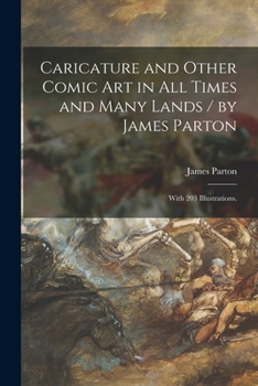 Paperback Caricature and Other Comic Art in All Times and Many Lands / by James Parton; With 203 Illustrations. Book