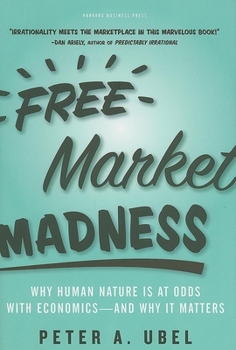 Hardcover Free Market Madness: Why Human Nature Is at Odds with Economics--And Why It Matters Book