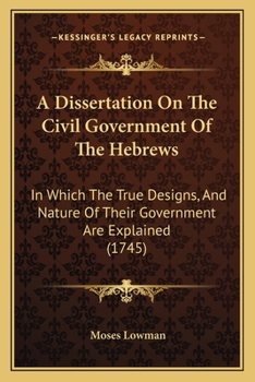 Paperback A Dissertation On The Civil Government Of The Hebrews: In Which The True Designs, And Nature Of Their Government Are Explained (1745) Book