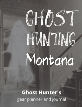 Ghost Hunting Montana: USA Paranormal Investigation, Haunted House Journal, Exploration Tools & Gear Planner for Ghost Hunters