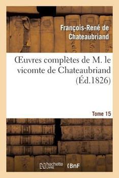 Paperback Oeuvres Complètes de M. Le Vicomte de Chateaubriand, Tome 15 [French] Book