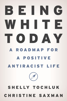 Hardcover Being White Today: A Roadmap for a Positive Antiracist Life Book