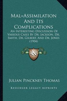 Mal=Assimilation And Its Complications: An Interesting Discussion Of Various Cases By Dr. Jackson, Dr. Smith, Dr. Gilbert, And Dr. Jones