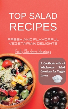 Hardcover Top Salad Recipes - Fresh and Flavorful Vegetarian Delights: A Cookbook with 45 Wholesome Salad Creations for Veggie Lovers Book