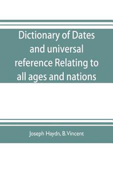 Paperback Dictionary of dates, and universal reference, relating to all ages and nations; comprehending every remarkable occurrence ancient and modern The Found Book