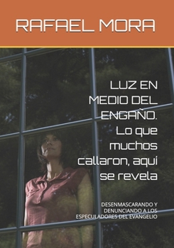 LUZ EN MEDIO DEL ENGAÑO. (Lo que muchos callaron, aquí se revela).: DESENMASCARANDO Y DENUNCIANDO A LOS ESPECULADORES DEL EVANGELIO (Spanish Edition)