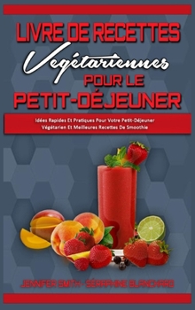 Livre De Recettes Végétariennes Pour Le Petit-Déjeuner: Idées Rapides Et Pratiques Pour Votre Petit-Déjeuner Végétarien Et Meilleures Recettes De ... Cookbook) (French Version)