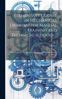 Hardcover Elementary Course in Mechanical Drawing for Manual Training and Technical Schools ...: With Chapters On Machine Sketching and the Blue-Printing Proces Book