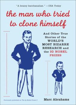 Paperback The Man Who Tried to Clone Himself: And Other True Stories of the World's Most Bizarre Research and the IG Nobel Prizes Book