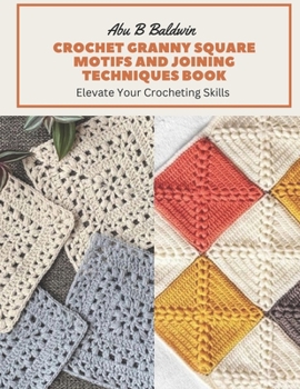 Paperback Crochet Granny Square Motifs and Joining Techniques Book: Elevate Your Crocheting Skills Book
