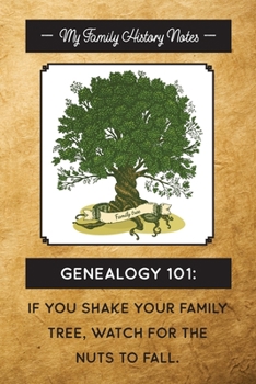My Family History Notes, Genealogy 101--If you shake your family tree, watch for the nuts to fall.: Genealogy Notebook/Journal with funny genealogy-related saying on the cover.