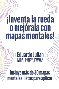 ¡Inventa la rueda o mejórala con mapas mentales! (Spanish Edition)
