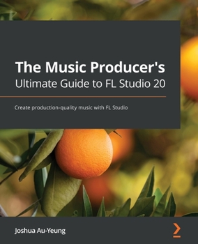 Paperback The Music Producer's Ultimate Guide to FL Studio 20: Create production-quality music with FL Studio Book