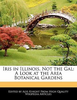 Paperback Iris in Illinois, Not the Gal: A Look at the Area Botanical Gardens Book