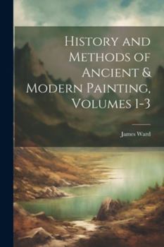Paperback History and Methods of Ancient & Modern Painting, Volumes 1-3 Book
